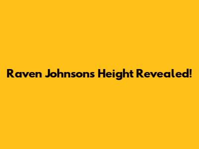Raven Johnson's Height Revealed!
