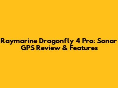 Raymarine Dragonfly 4 Pro: Sonar GPS Review & Features
