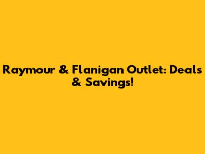 Raymour & Flanigan Outlet: Deals & Savings!