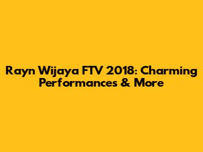Rayn Wijaya FTV 2018: Charming Performances & More