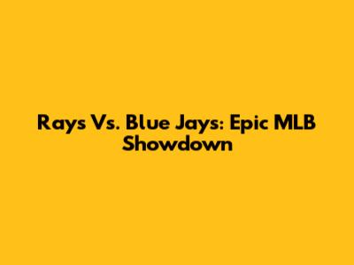 Rays Vs. Blue Jays: Epic MLB Showdown