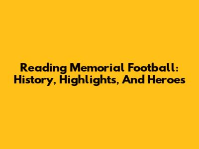 Reading Memorial Football: History, Highlights, And Heroes