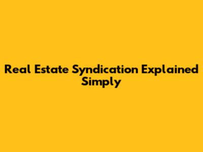 Real Estate Syndication Explained Simply