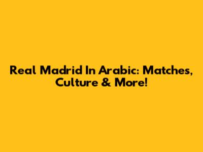 Real Madrid In Arabic: Matches, Culture & More!