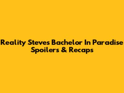 Reality Steve's Bachelor In Paradise Spoilers & Recaps