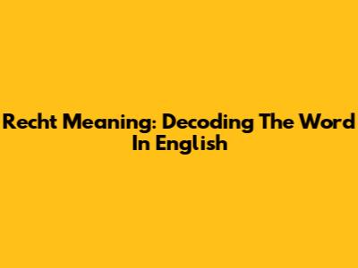 Recht Meaning: Decoding The Word In English