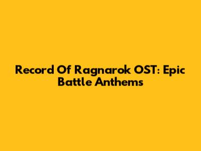 Record Of Ragnarok OST: Epic Battle Anthems