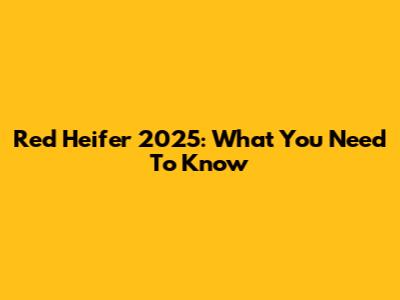 Red Heifer 2025: What You Need To Know
