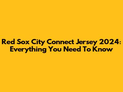 Red Sox City Connect Jersey 2024: Everything You Need To Know