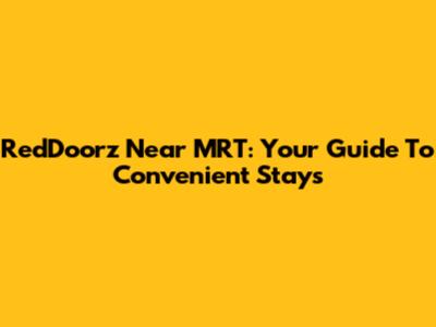 RedDoorz Near MRT: Your Guide To Convenient Stays