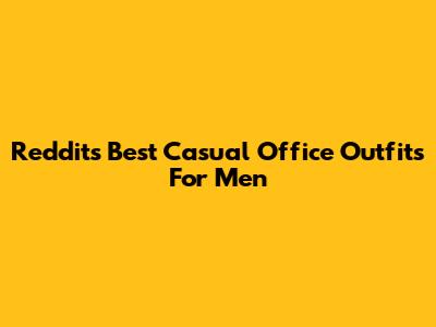 Reddit's Best Casual Office Outfits For Men