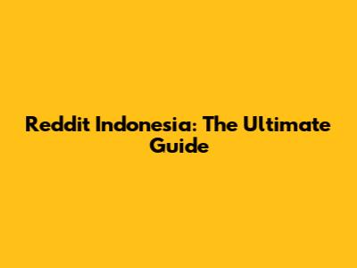Reddit Indonesia: The Ultimate Guide