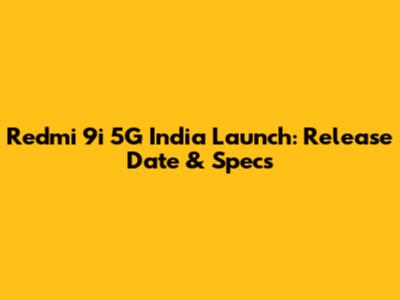 Redmi 9i 5G India Launch: Release Date & Specs