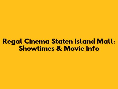 Regal Cinema Staten Island Mall: Showtimes & Movie Info