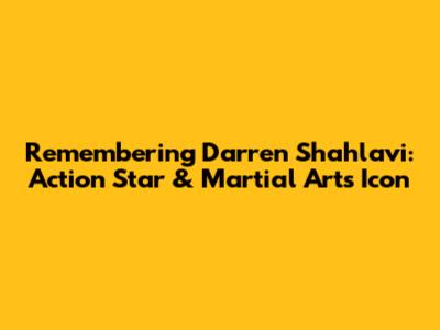 Remembering Darren Shahlavi: Action Star & Martial Arts Icon