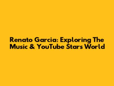 Renato Garcia: Exploring The Music & YouTube Star's World