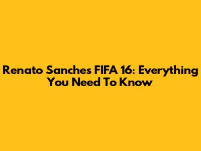 Renato Sanches FIFA 16: Everything You Need To Know