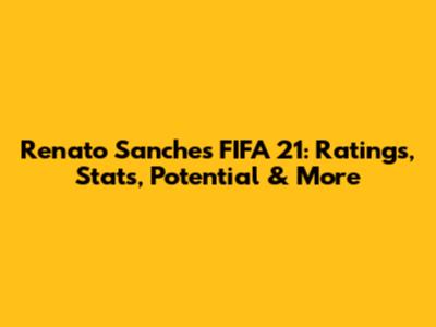 Renato Sanches FIFA 21: Ratings, Stats, Potential & More