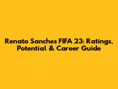 Renato Sanches FIFA 23: Ratings, Potential & Career Guide