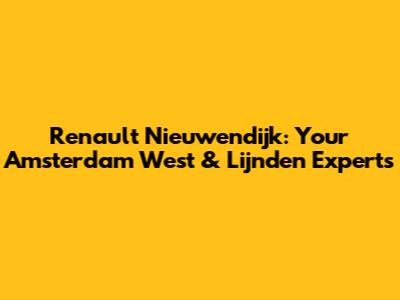 Renault Nieuwendijk: Your Amsterdam West & Lijnden Experts