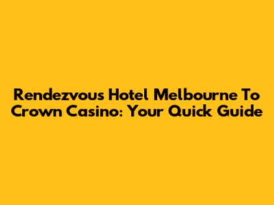 Rendezvous Hotel Melbourne To Crown Casino: Your Quick Guide