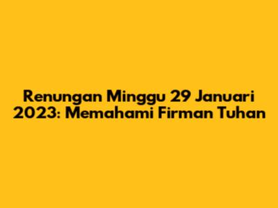 Renungan Minggu 29 Januari 2023: Memahami Firman Tuhan