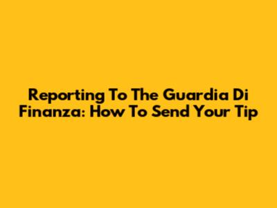 Reporting To The Guardia Di Finanza: How To Send Your Tip