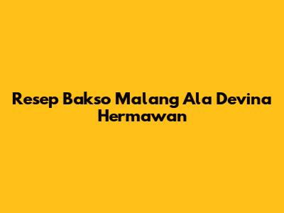 Resep Bakso Malang Ala Devina Hermawan