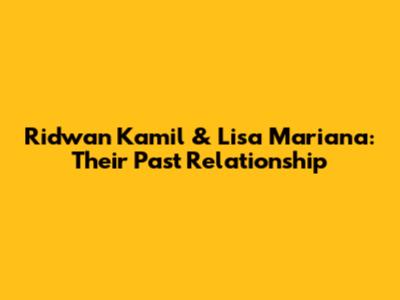 Ridwan Kamil & Lisa Mariana: Their Past Relationship