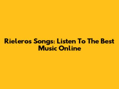 Rieleros Songs: Listen To The Best Music Online