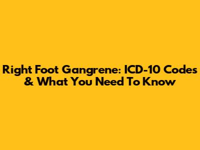 Right Foot Gangrene: ICD-10 Codes & What You Need To Know