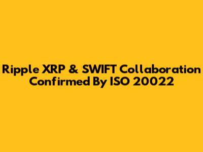 Ripple XRP & SWIFT Collaboration Confirmed By ISO 20022