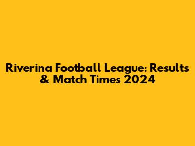 Riverina Football League: Results & Match Times 2024