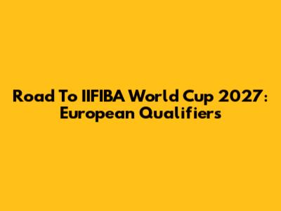 Road To IIFIBA World Cup 2027: European Qualifiers