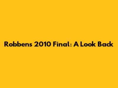 Robben's 2010 Final: A Look Back