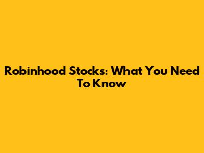 Robinhood Stocks: What You Need To Know