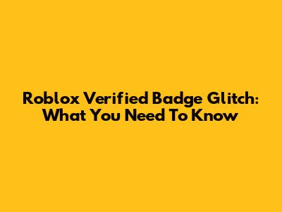 Roblox Verified Badge Glitch: What You Need To Know