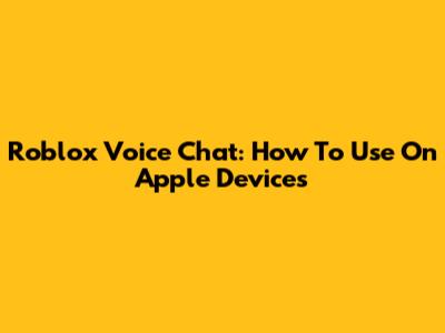 Roblox Voice Chat: How To Use On Apple Devices