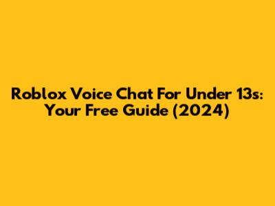 Roblox Voice Chat For Under 13s: Your Free Guide (2024)