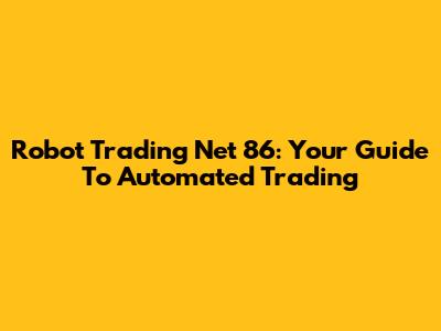 Robot Trading Net 86: Your Guide To Automated Trading