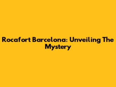 Rocafort Barcelona: Unveiling The Mystery