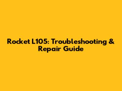 Rocket L105: Troubleshooting & Repair Guide