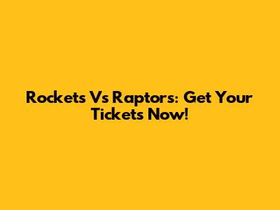 Rockets Vs Raptors: Get Your Tickets Now!