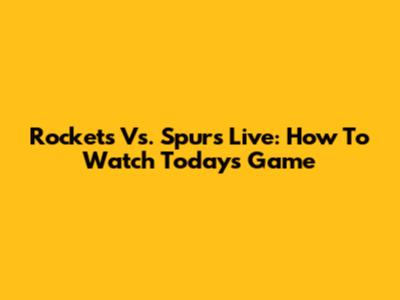 Rockets Vs. Spurs Live: How To Watch Today's Game