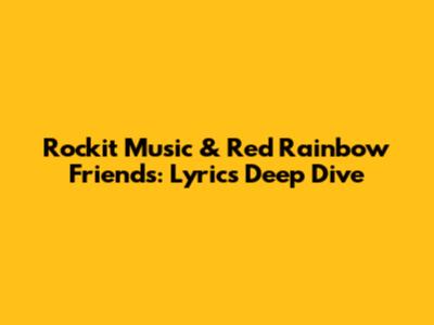 Rockit Music & Red Rainbow Friends: Lyrics Deep Dive