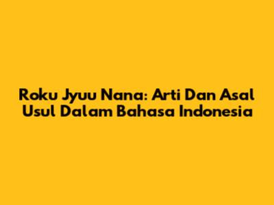 Roku Jyuu Nana: Arti Dan Asal Usul Dalam Bahasa Indonesia