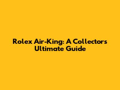 Rolex Air-King: A Collector's Ultimate Guide