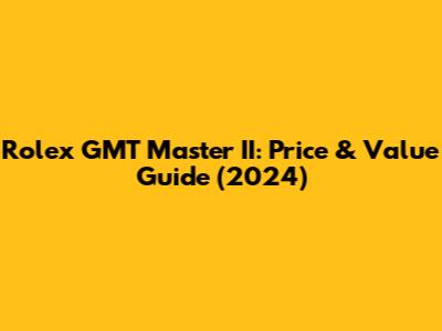Rolex GMT Master II: Price & Value Guide (2024)