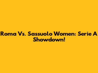 Roma Vs. Sassuolo Women: Serie A Showdown!