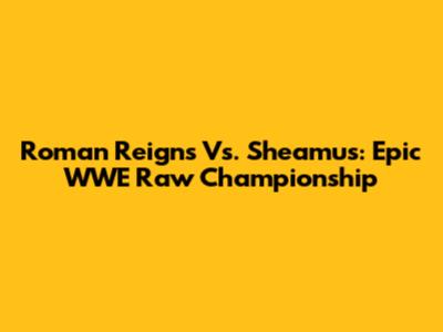 Roman Reigns Vs. Sheamus: Epic WWE Raw Championship